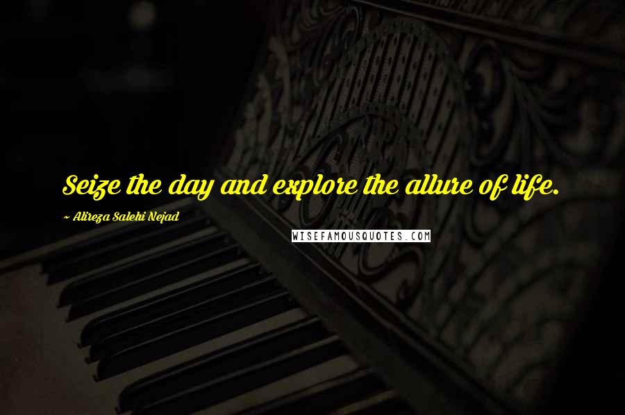 Alireza Salehi Nejad Quotes: Seize the day and explore the allure of life.