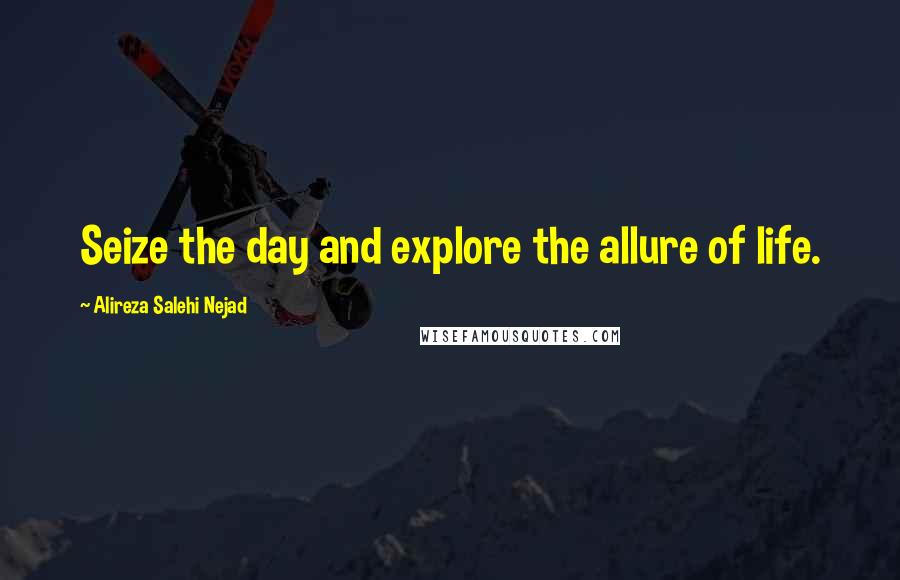 Alireza Salehi Nejad Quotes: Seize the day and explore the allure of life.