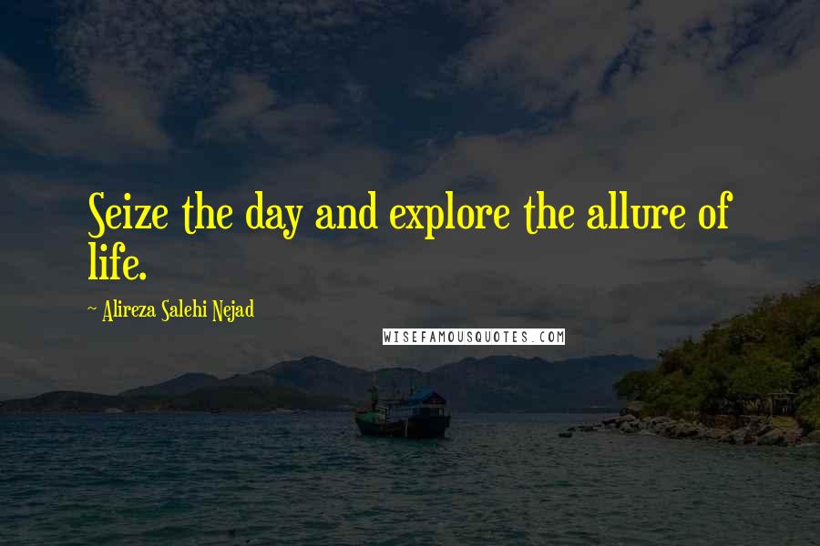 Alireza Salehi Nejad Quotes: Seize the day and explore the allure of life.