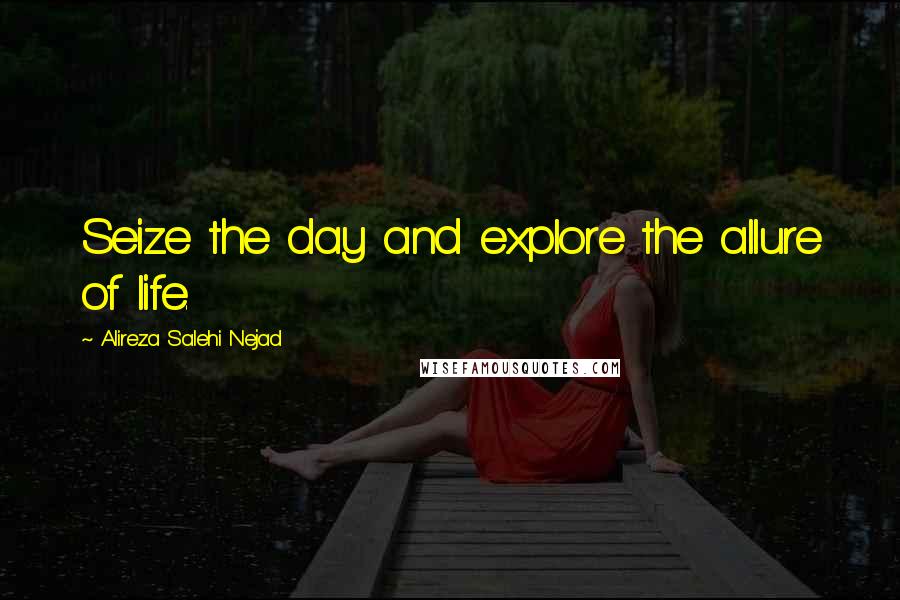 Alireza Salehi Nejad Quotes: Seize the day and explore the allure of life.