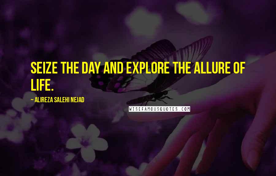 Alireza Salehi Nejad Quotes: Seize the day and explore the allure of life.