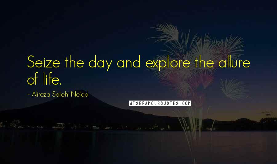 Alireza Salehi Nejad Quotes: Seize the day and explore the allure of life.