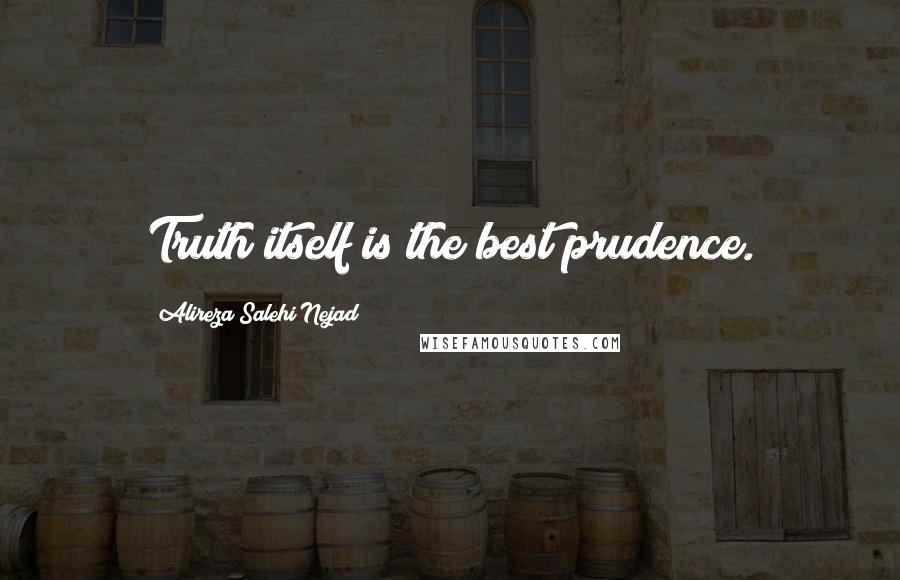 Alireza Salehi Nejad Quotes: Truth itself is the best prudence.