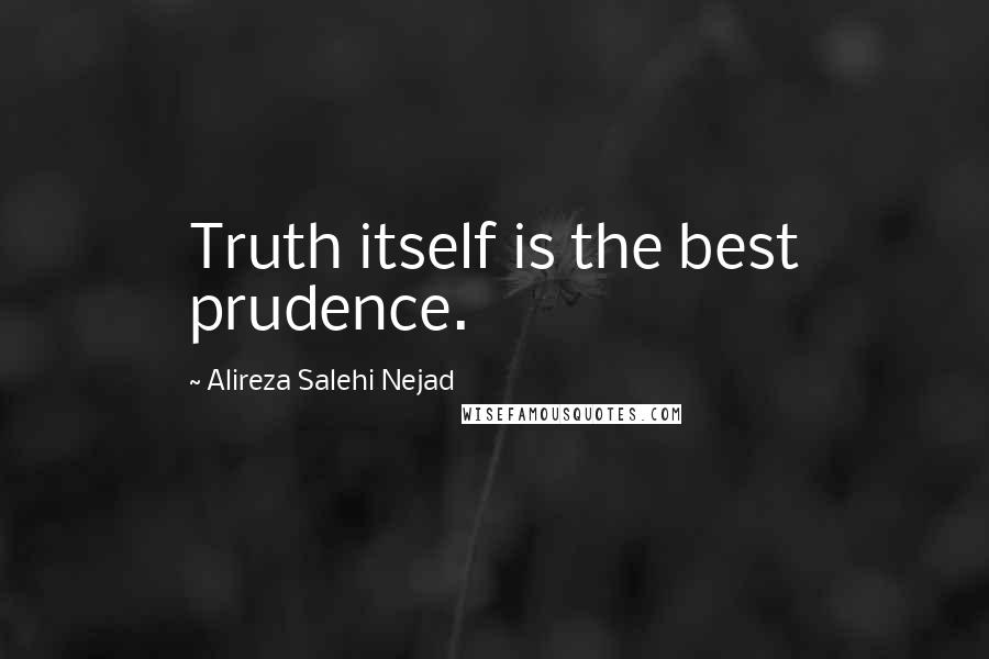 Alireza Salehi Nejad Quotes: Truth itself is the best prudence.