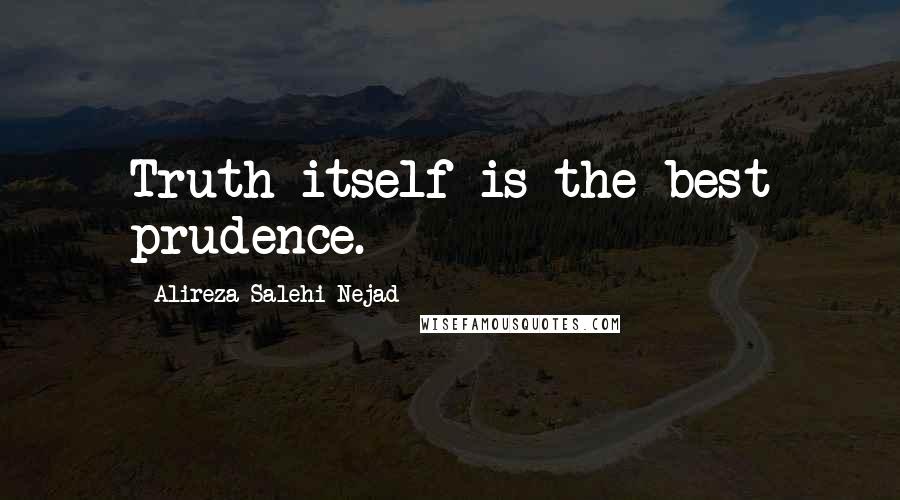 Alireza Salehi Nejad Quotes: Truth itself is the best prudence.