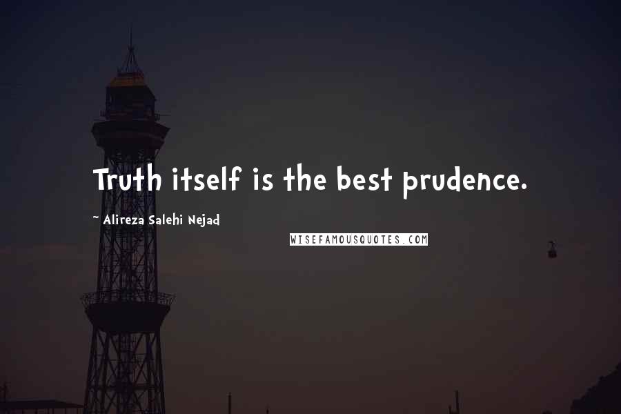 Alireza Salehi Nejad Quotes: Truth itself is the best prudence.