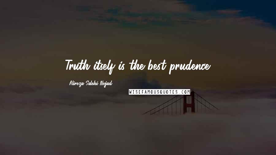 Alireza Salehi Nejad Quotes: Truth itself is the best prudence.