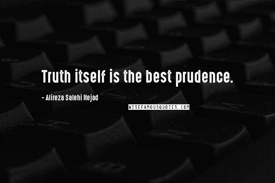 Alireza Salehi Nejad Quotes: Truth itself is the best prudence.