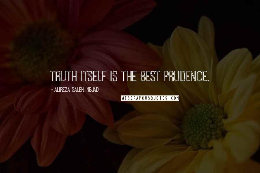 Alireza Salehi Nejad Quotes: Truth itself is the best prudence.
