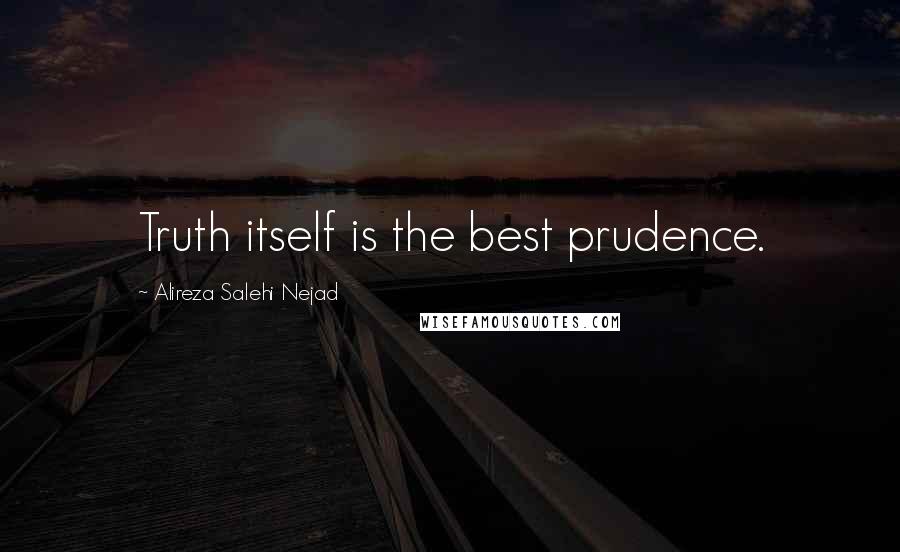 Alireza Salehi Nejad Quotes: Truth itself is the best prudence.