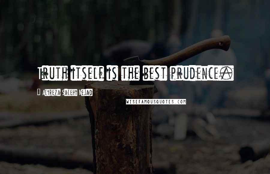 Alireza Salehi Nejad Quotes: Truth itself is the best prudence.