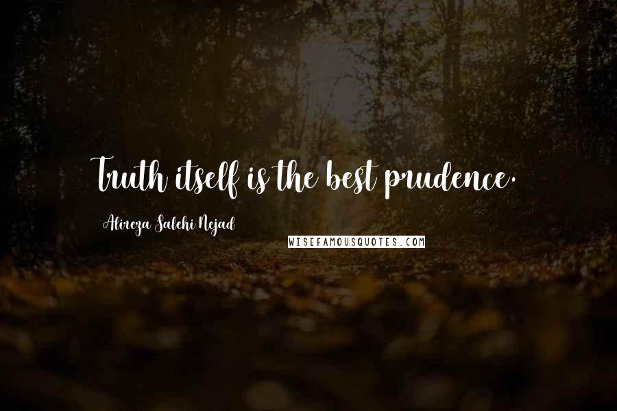 Alireza Salehi Nejad Quotes: Truth itself is the best prudence.