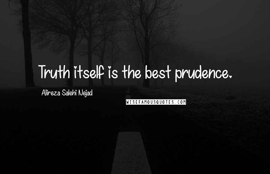 Alireza Salehi Nejad Quotes: Truth itself is the best prudence.