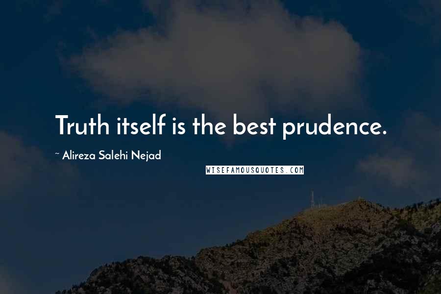 Alireza Salehi Nejad Quotes: Truth itself is the best prudence.