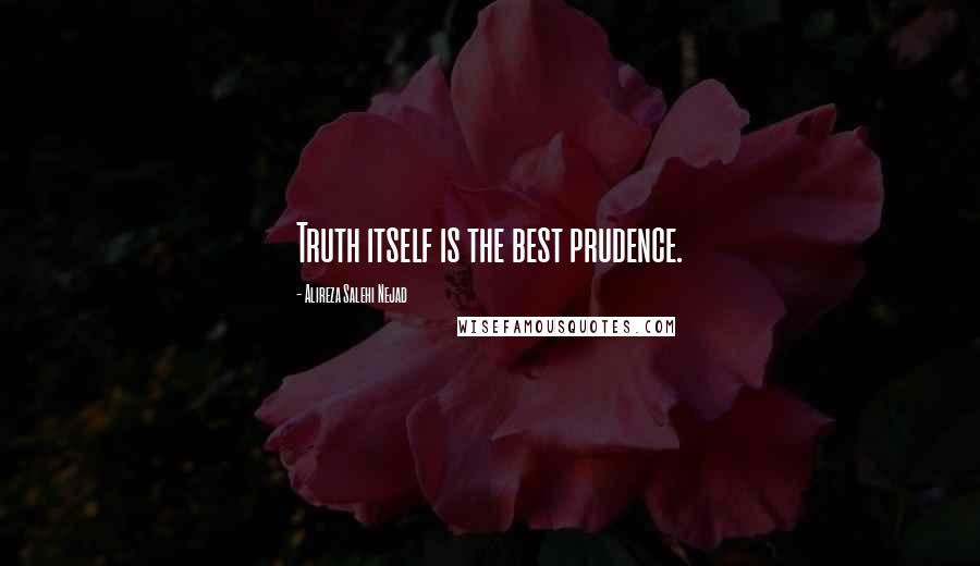 Alireza Salehi Nejad Quotes: Truth itself is the best prudence.