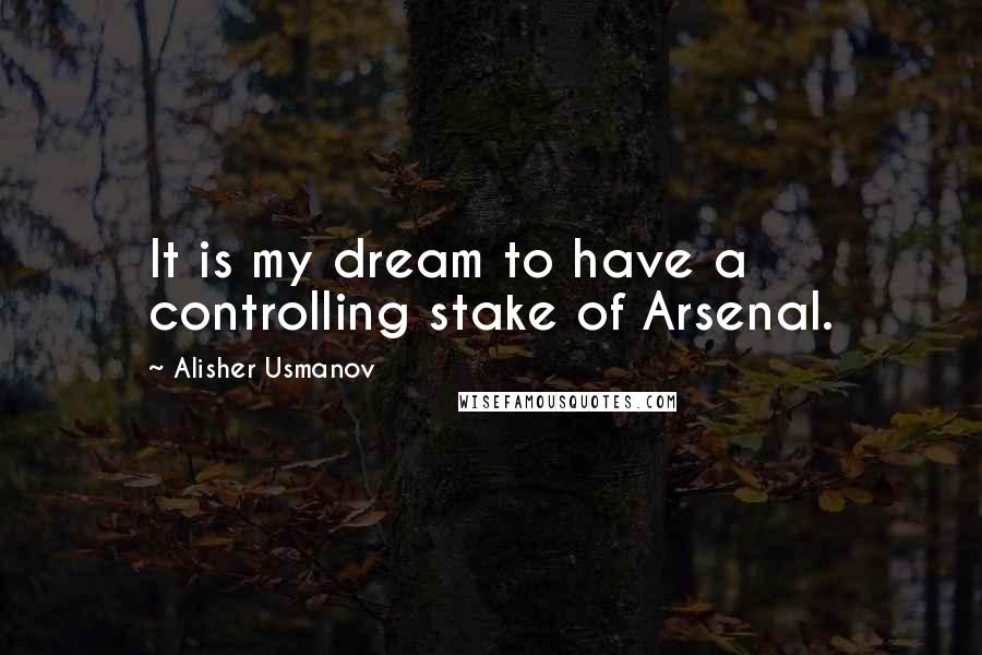 Alisher Usmanov Quotes: It is my dream to have a controlling stake of Arsenal.