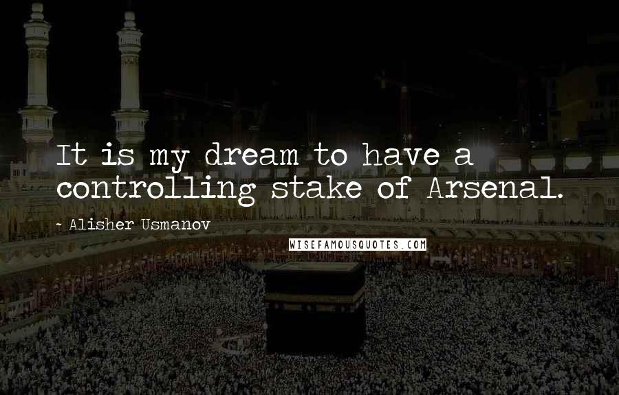 Alisher Usmanov Quotes: It is my dream to have a controlling stake of Arsenal.