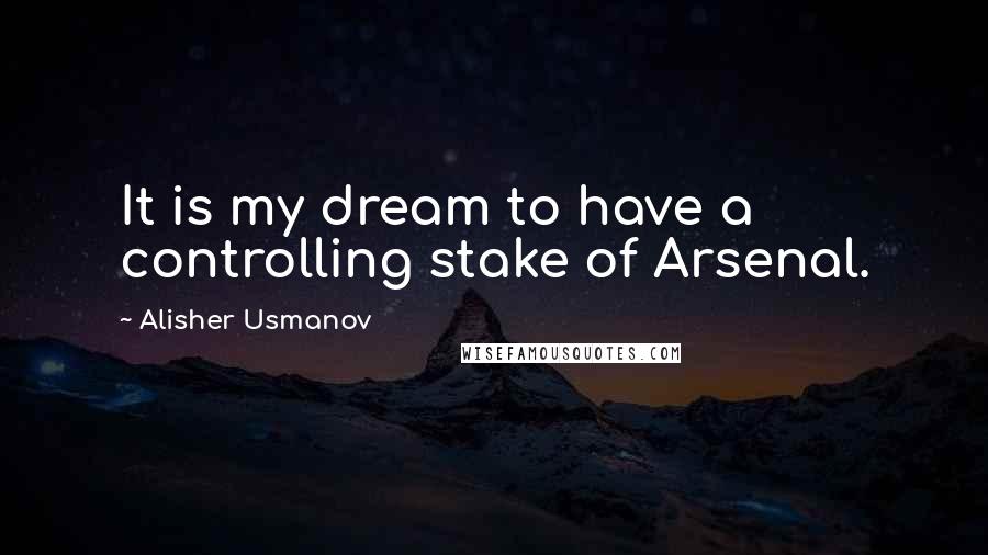 Alisher Usmanov Quotes: It is my dream to have a controlling stake of Arsenal.