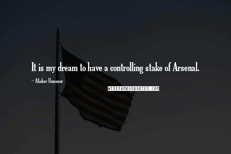 Alisher Usmanov Quotes: It is my dream to have a controlling stake of Arsenal.