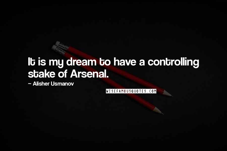 Alisher Usmanov Quotes: It is my dream to have a controlling stake of Arsenal.