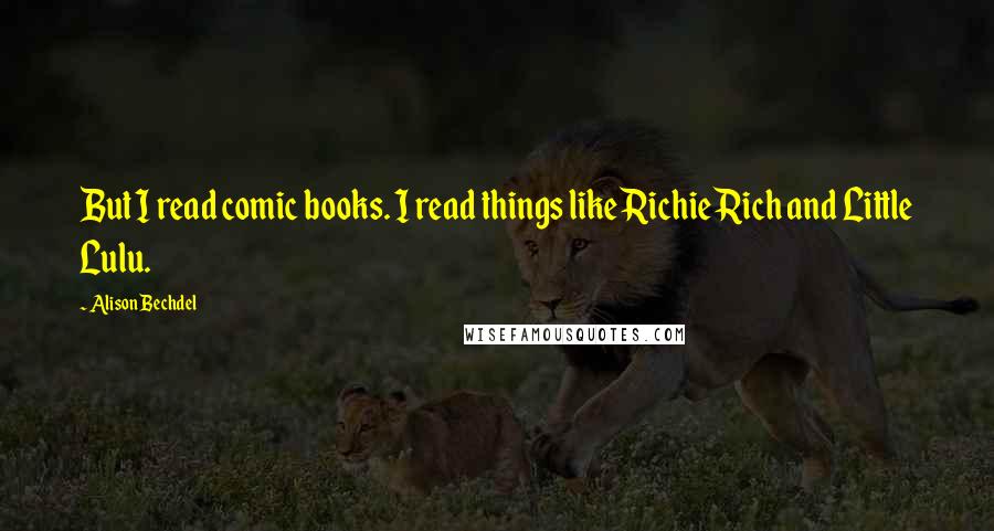 Alison Bechdel Quotes: But I read comic books. I read things like Richie Rich and Little Lulu.