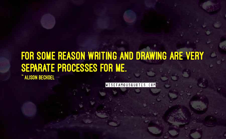 Alison Bechdel Quotes: For some reason writing and drawing are very separate processes for me.