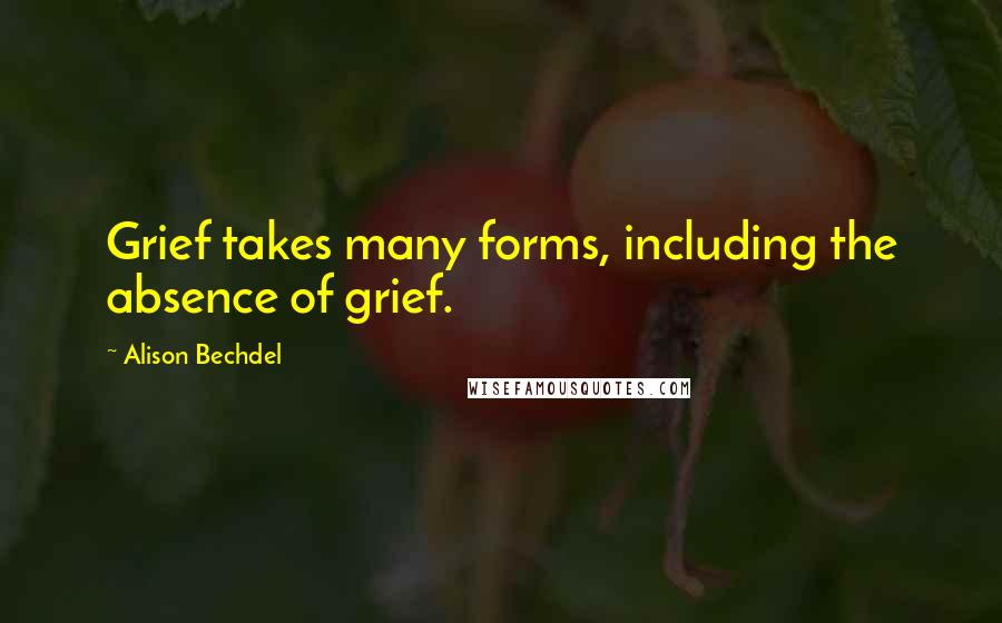Alison Bechdel Quotes: Grief takes many forms, including the absence of grief.