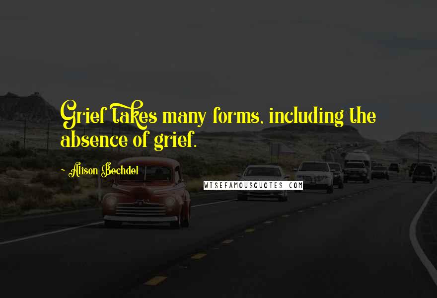 Alison Bechdel Quotes: Grief takes many forms, including the absence of grief.