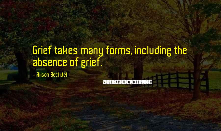 Alison Bechdel Quotes: Grief takes many forms, including the absence of grief.