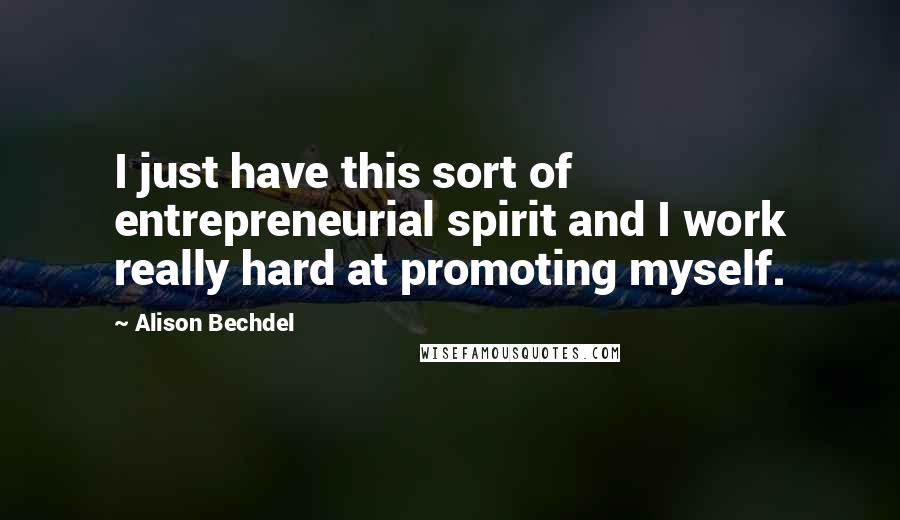 Alison Bechdel Quotes: I just have this sort of entrepreneurial spirit and I work really hard at promoting myself.