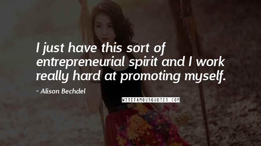 Alison Bechdel Quotes: I just have this sort of entrepreneurial spirit and I work really hard at promoting myself.