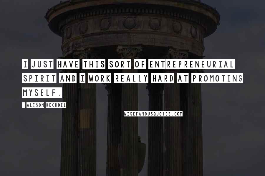 Alison Bechdel Quotes: I just have this sort of entrepreneurial spirit and I work really hard at promoting myself.