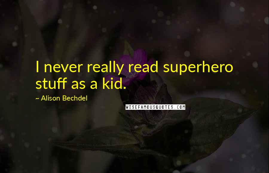 Alison Bechdel Quotes: I never really read superhero stuff as a kid.