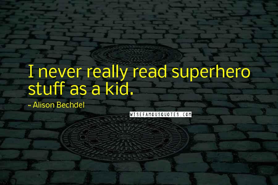 Alison Bechdel Quotes: I never really read superhero stuff as a kid.