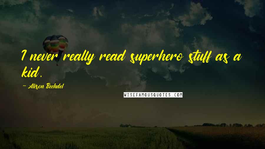 Alison Bechdel Quotes: I never really read superhero stuff as a kid.