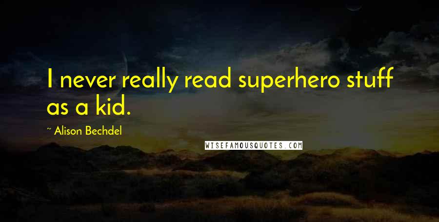 Alison Bechdel Quotes: I never really read superhero stuff as a kid.