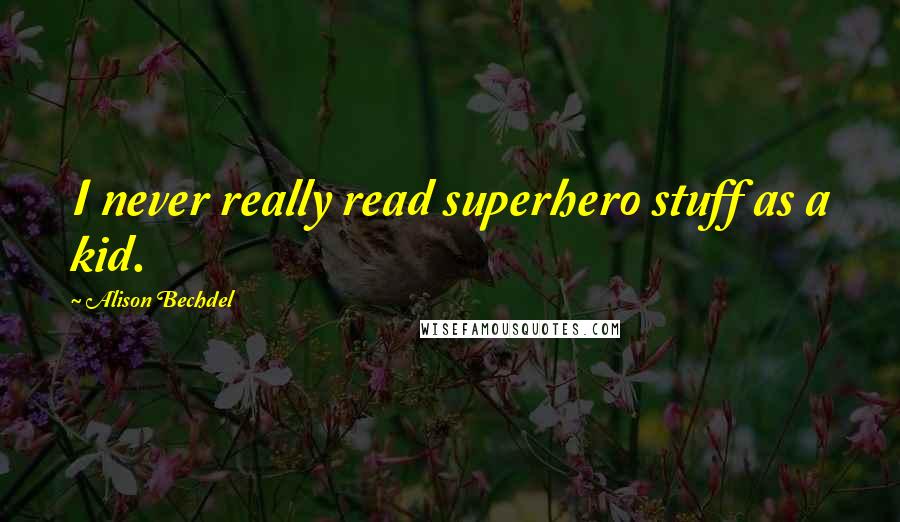 Alison Bechdel Quotes: I never really read superhero stuff as a kid.