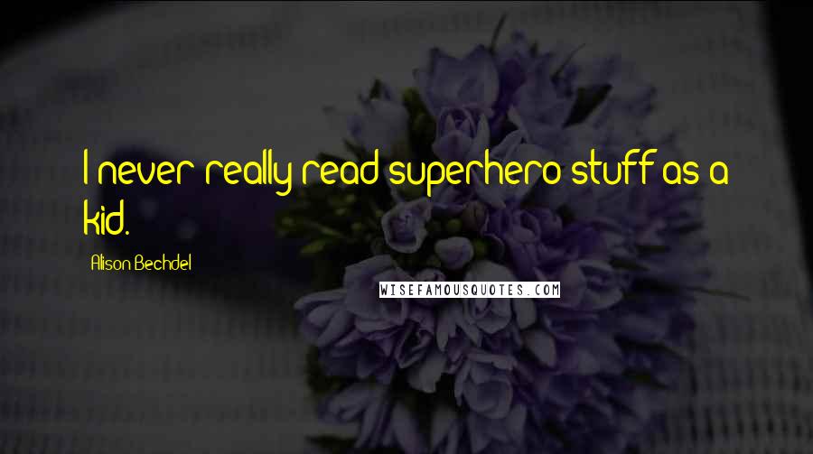 Alison Bechdel Quotes: I never really read superhero stuff as a kid.