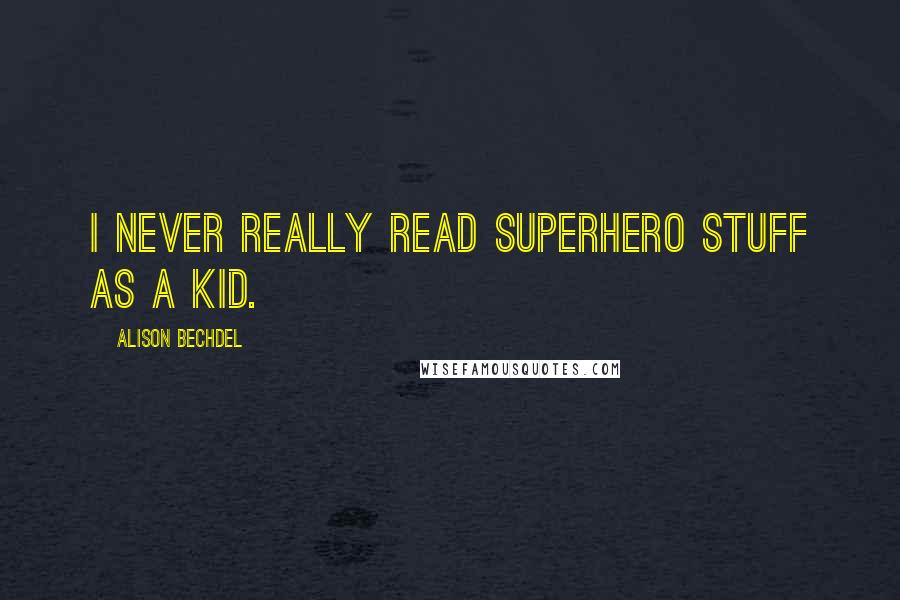 Alison Bechdel Quotes: I never really read superhero stuff as a kid.