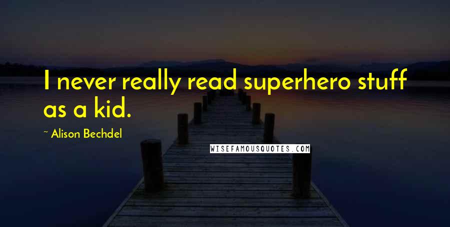 Alison Bechdel Quotes: I never really read superhero stuff as a kid.