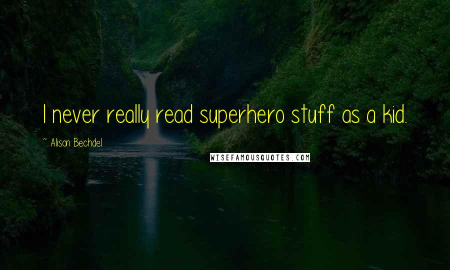 Alison Bechdel Quotes: I never really read superhero stuff as a kid.