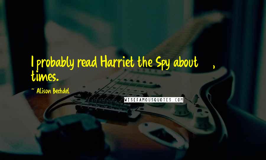 Alison Bechdel Quotes: I probably read Harriet the Spy about 70,000 times.
