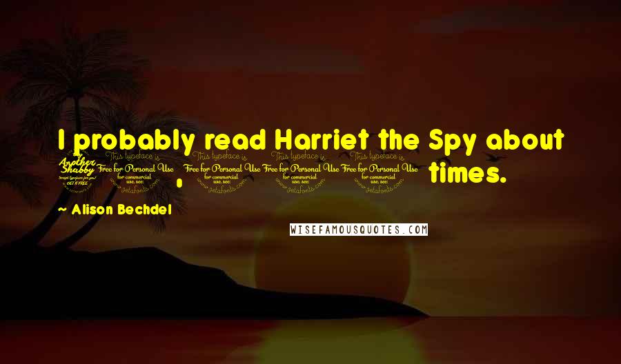 Alison Bechdel Quotes: I probably read Harriet the Spy about 70,000 times.