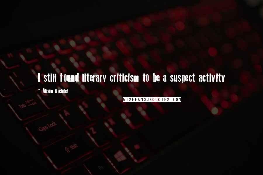 Alison Bechdel Quotes: I still found literary criticism to be a suspect activity