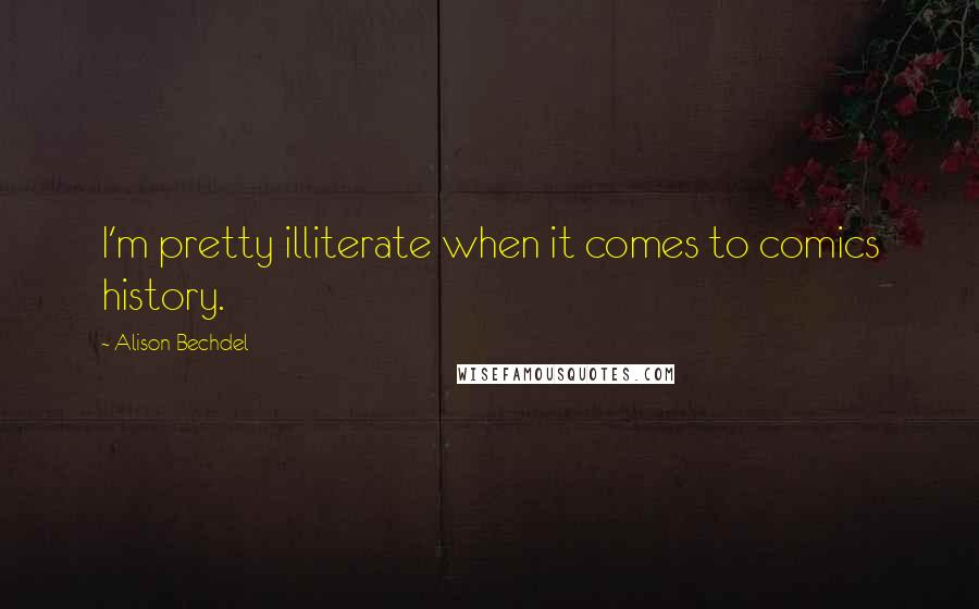Alison Bechdel Quotes: I'm pretty illiterate when it comes to comics history.