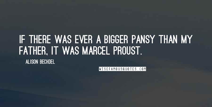 Alison Bechdel Quotes: If there was ever a bigger pansy than my father, it was Marcel Proust.