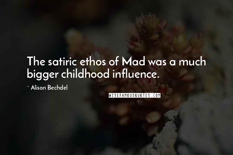Alison Bechdel Quotes: The satiric ethos of Mad was a much bigger childhood influence.