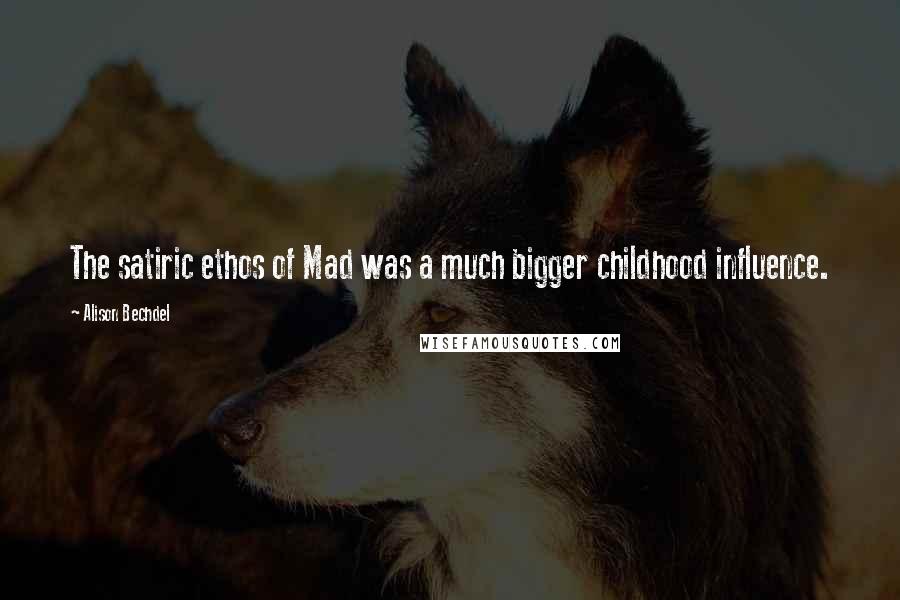 Alison Bechdel Quotes: The satiric ethos of Mad was a much bigger childhood influence.