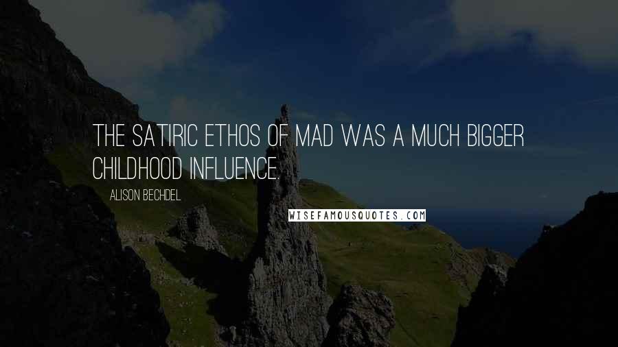 Alison Bechdel Quotes: The satiric ethos of Mad was a much bigger childhood influence.