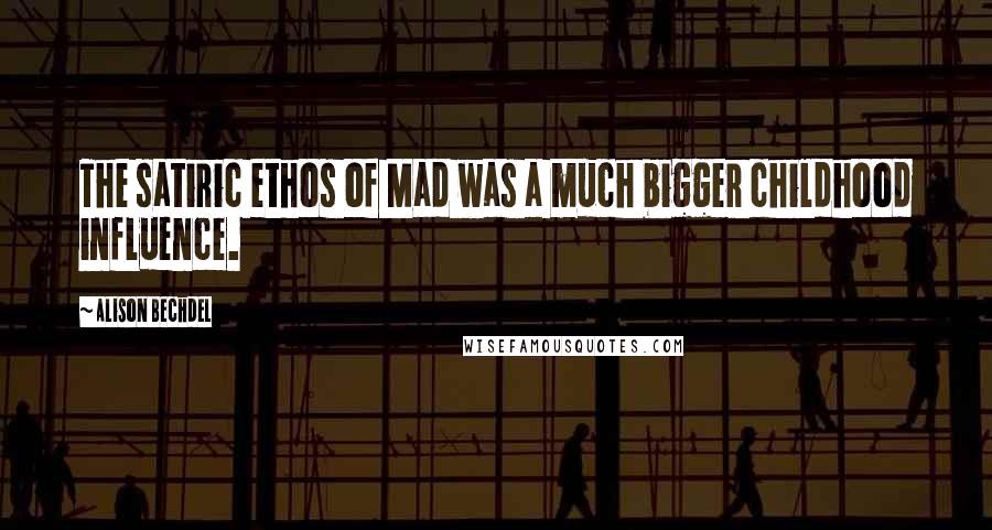 Alison Bechdel Quotes: The satiric ethos of Mad was a much bigger childhood influence.